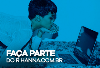 Faça parte da equipe do RIHANNA.com.br