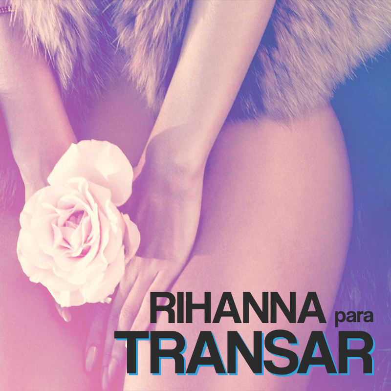Rihanna no Sexo - Playlist para transar